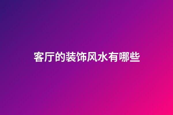 客厅的装饰风水有哪些
