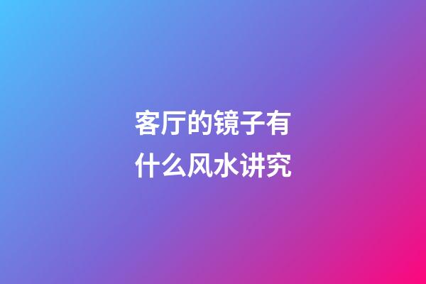 客厅的镜子有什么风水讲究