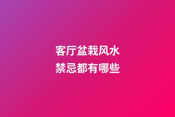 客厅盆栽风水禁忌都有哪些?