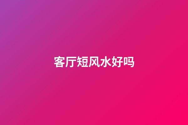 客厅短风水好吗