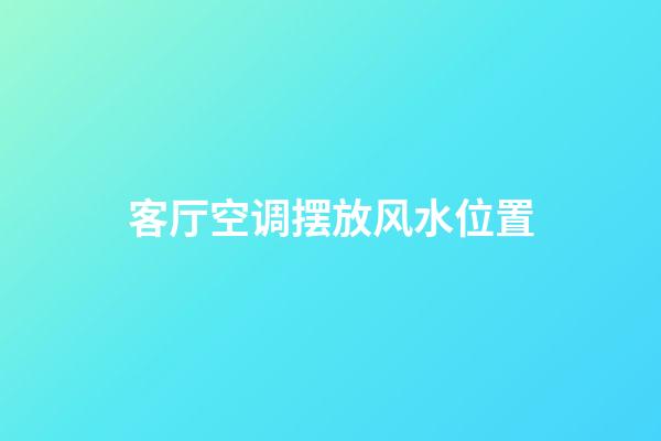 客厅空调摆放风水位置