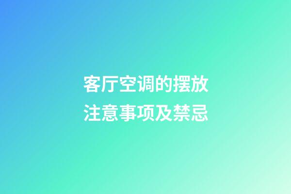 客厅空调的摆放注意事项及禁忌