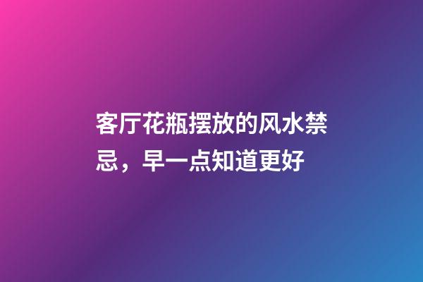 客厅花瓶摆放的风水禁忌，早一点知道更好