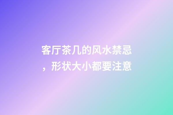 客厅茶几的风水禁忌，形状大小都要注意