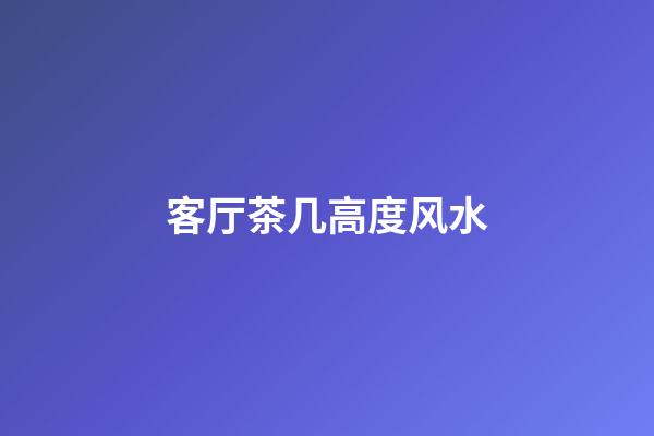 客厅茶几高度风水