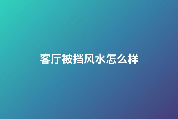 客厅被挡风水怎么样
