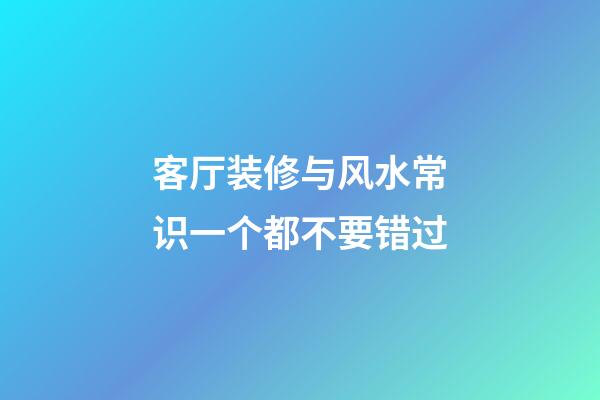 客厅装修与风水常识一个都不要错过