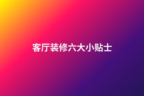 客厅装修六大小贴士