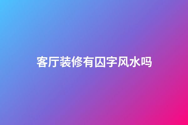 客厅装修有囚字风水吗