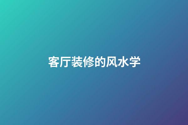 客厅装修的风水学
