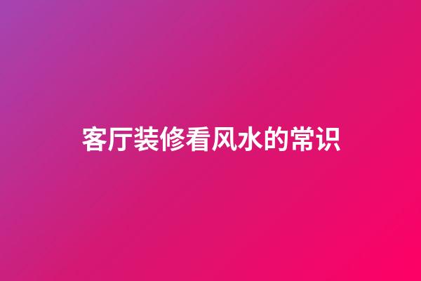 客厅装修看风水的常识