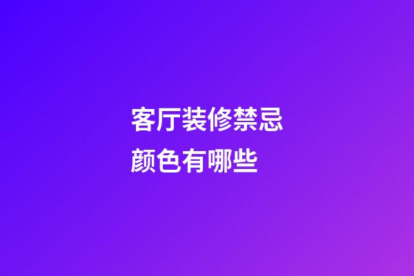 客厅装修禁忌颜色有哪些