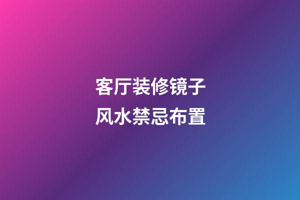客厅装修镜子风水禁忌布置