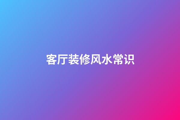 客厅装修风水常识