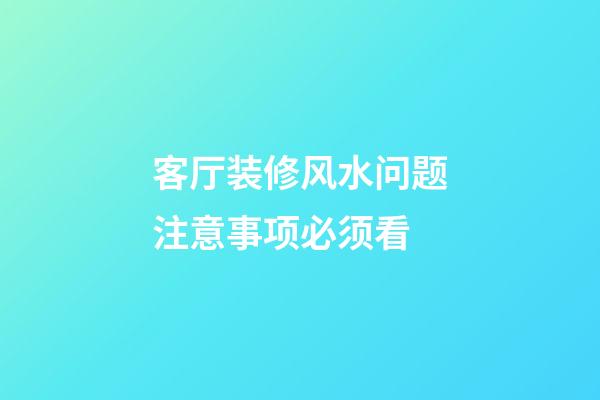 客厅装修风水问题注意事项必须看