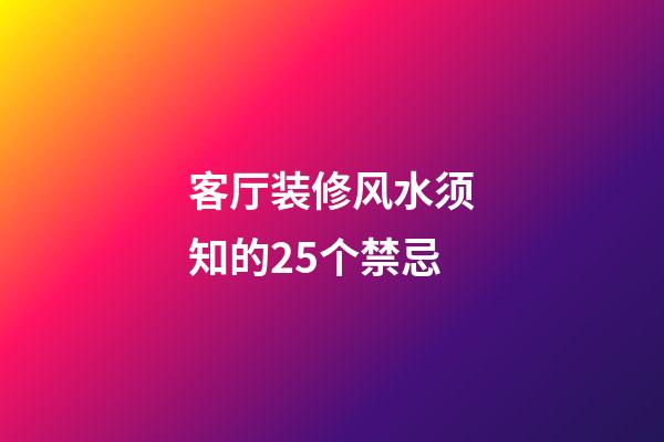 客厅装修风水须知的25个禁忌