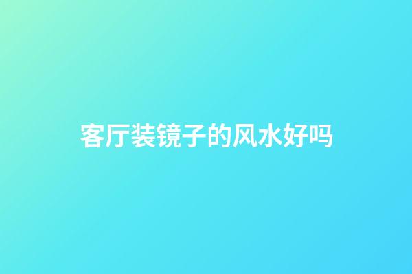 客厅装镜子的风水好吗