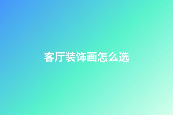 客厅装饰画怎么选