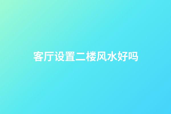 客厅设置二楼风水好吗