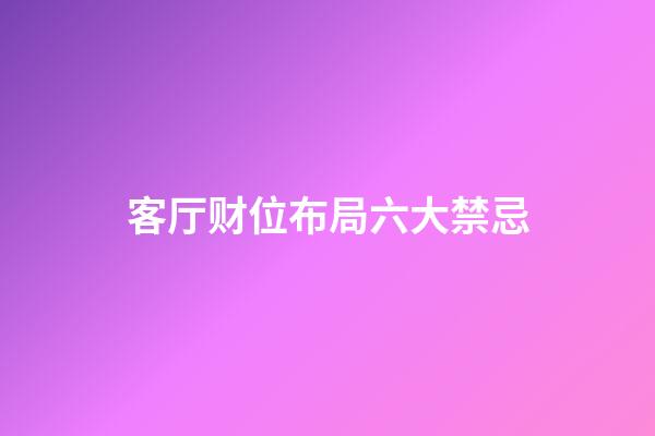 客厅财位布局六大禁忌