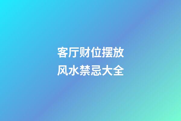 客厅财位摆放风水禁忌大全