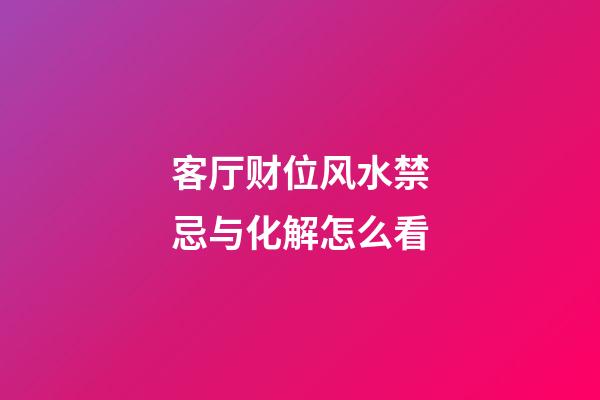 客厅财位风水禁忌与化解怎么看