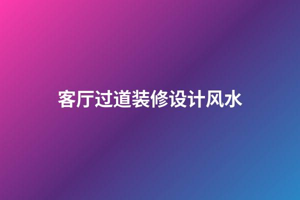 客厅过道装修设计风水