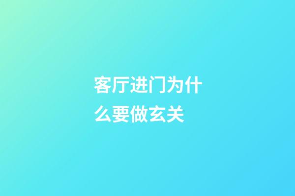 客厅进门为什么要做玄关