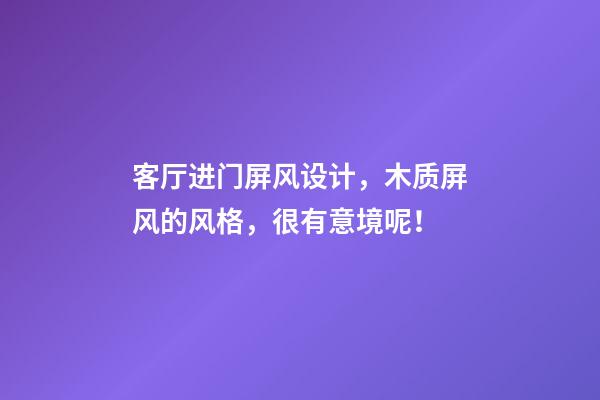 客厅进门屏风设计，木质屏风的风格，很有意境呢！