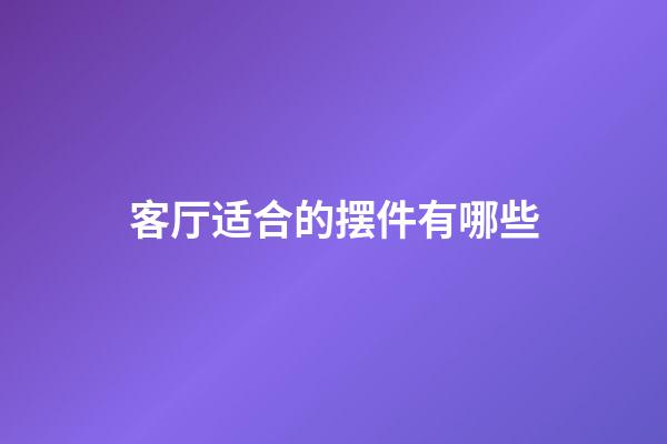 客厅适合的摆件有哪些