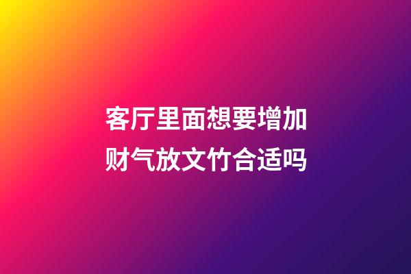 客厅里面想要增加财气放文竹合适吗