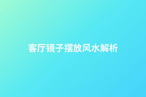 客厅镜子摆放风水解析