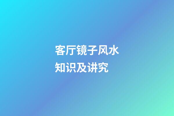 客厅镜子风水知识及讲究