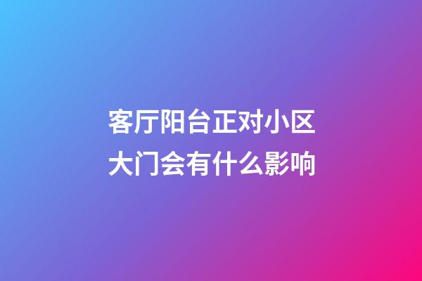 客厅阳台正对小区大门会有什么影响