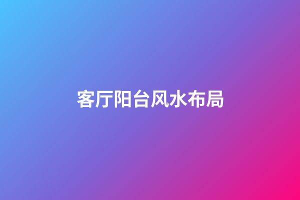 客厅阳台风水布局