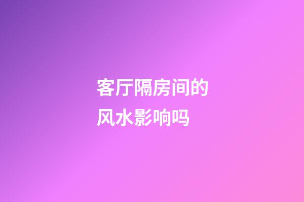 客厅隔房间的风水影响吗