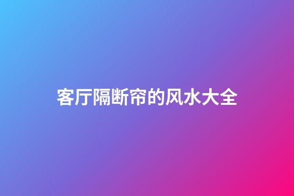 客厅隔断帘的风水大全