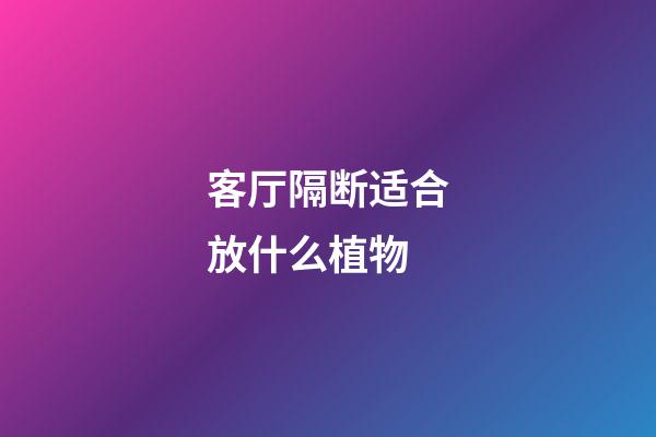客厅隔断适合放什么植物