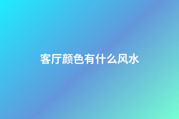 客厅颜色有什么风水