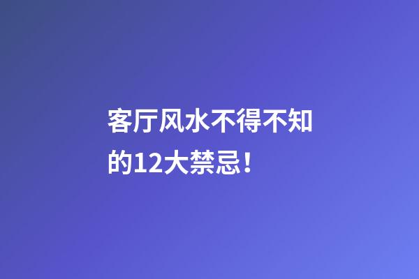 客厅风水不得不知的12大禁忌！