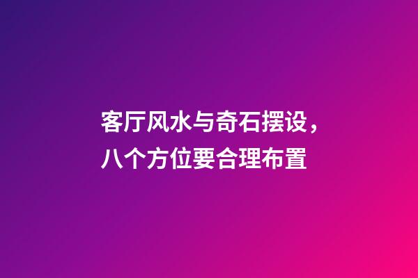 客厅风水与奇石摆设，八个方位要合理布置