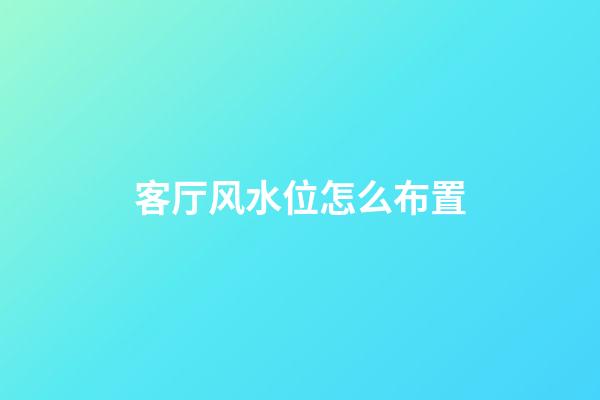 客厅风水位怎么布置