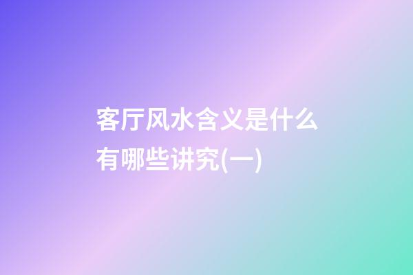 客厅风水含义是什么有哪些讲究?(一)