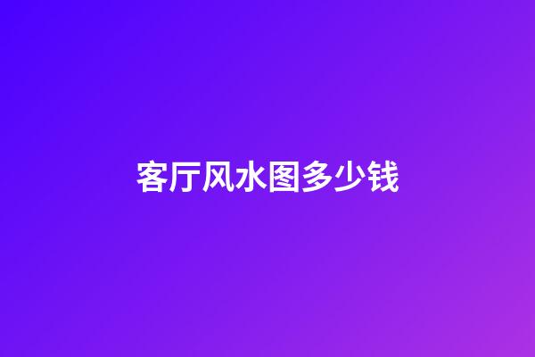 客厅风水图多少钱