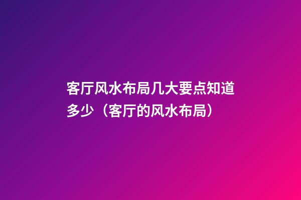 客厅风水布局几大要点知道多少（客厅的风水布局）