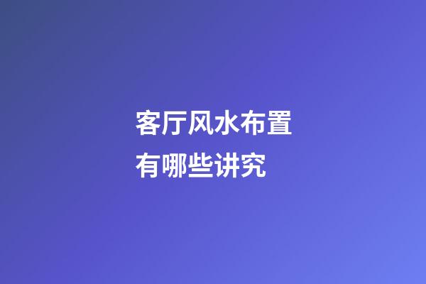 客厅风水布置有哪些讲究