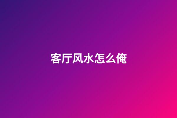 客厅风水怎么俺