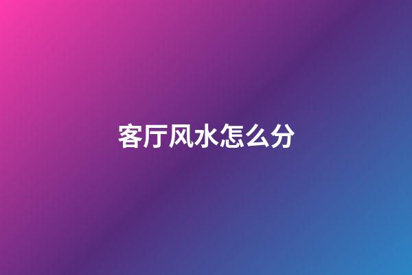 客厅风水怎么分