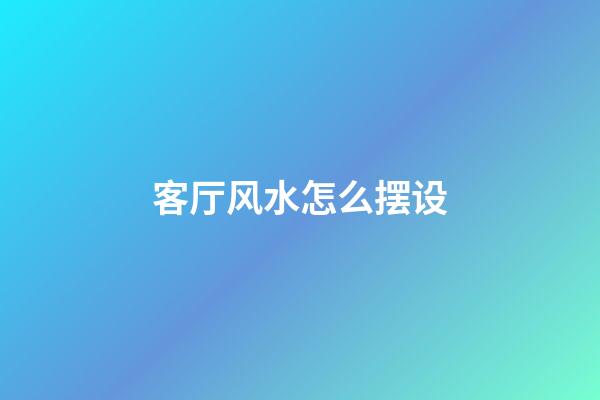 客厅风水怎么摆设