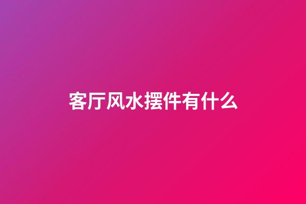 客厅风水摆件有什么